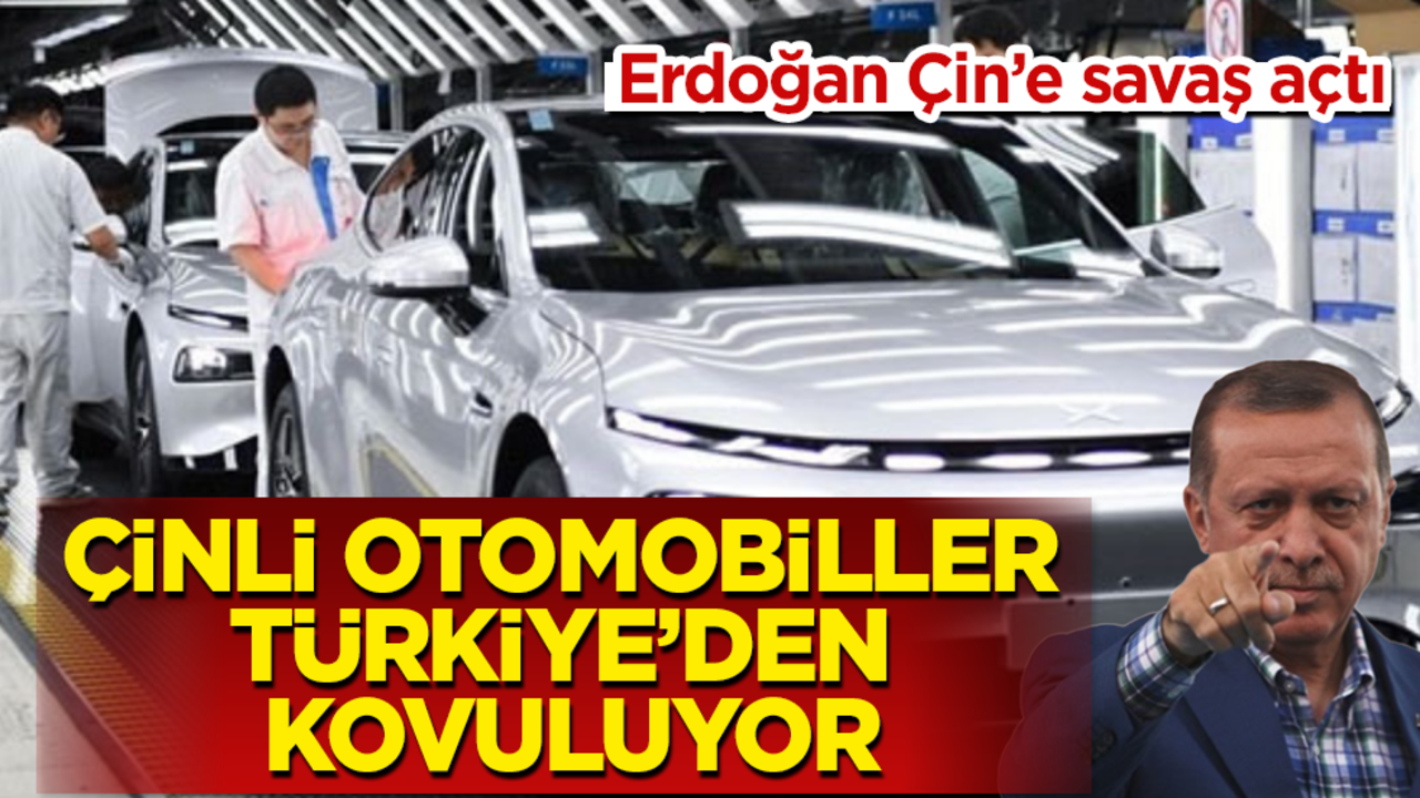 Çinli otomobiller Türkiye’den kovuluyor! Erdoğan Çin’e savaş açtı
