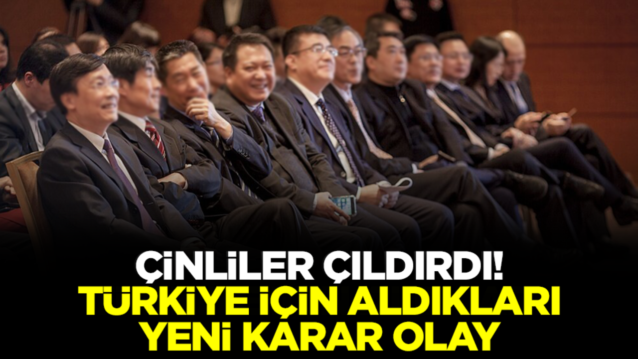 Çinliler çıldırdı! Türkiye ile ilgili yeni kararları olay