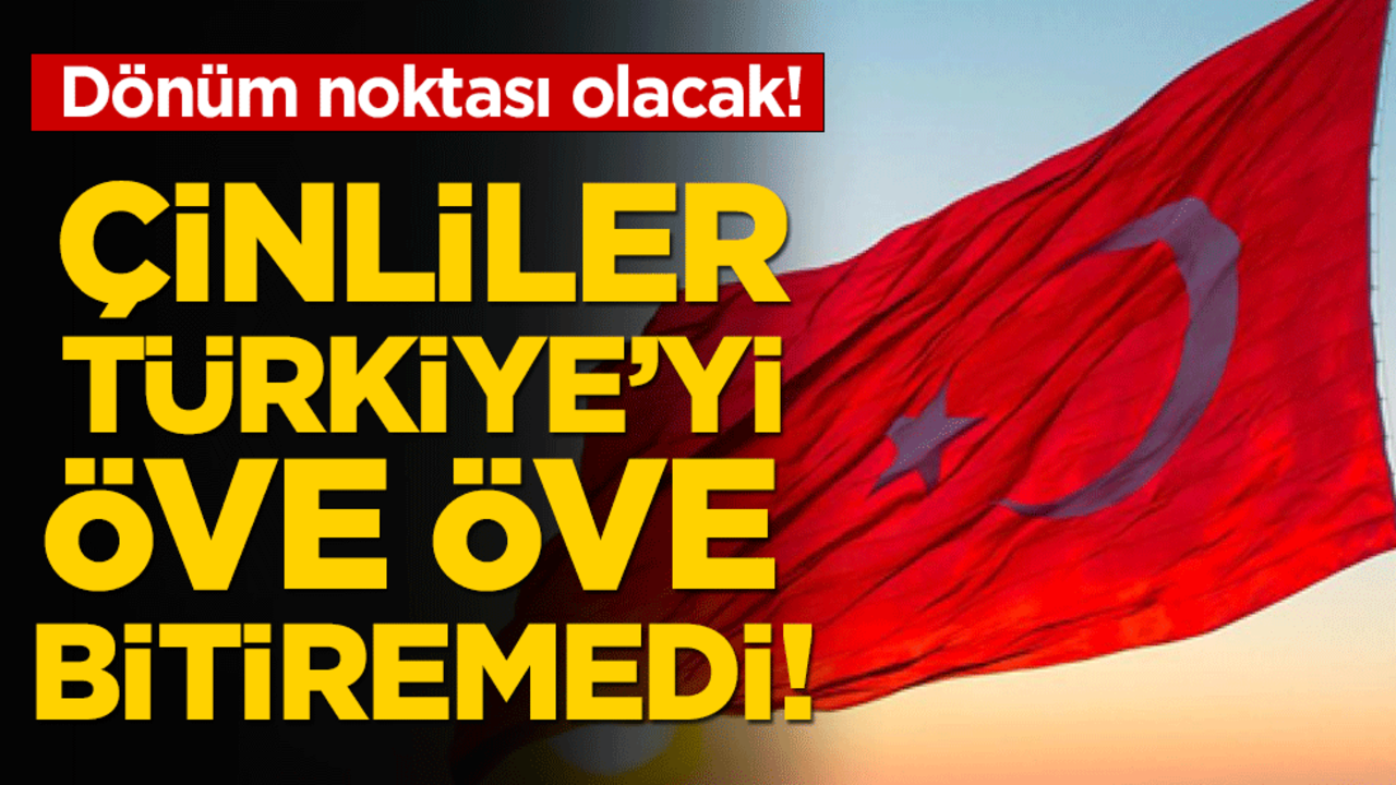Çinliler Türkiye'yi öve öve bitiremedi: Dönüm noktası olacak!!!