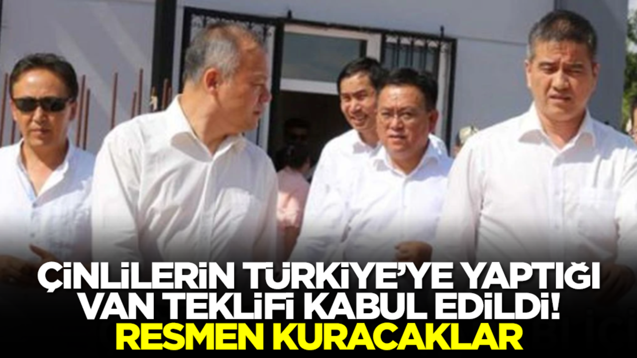 Çinlilerin Türkiye'ye yaptığı Van teklifi kabul edildi! Resmen kuracaklar