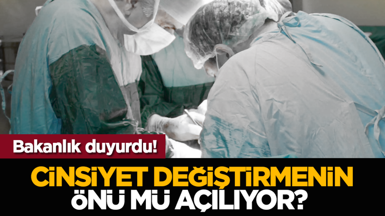 Cinsiyet değiştirmenin önü mü açılıyor? Bakanlık duyurdu!