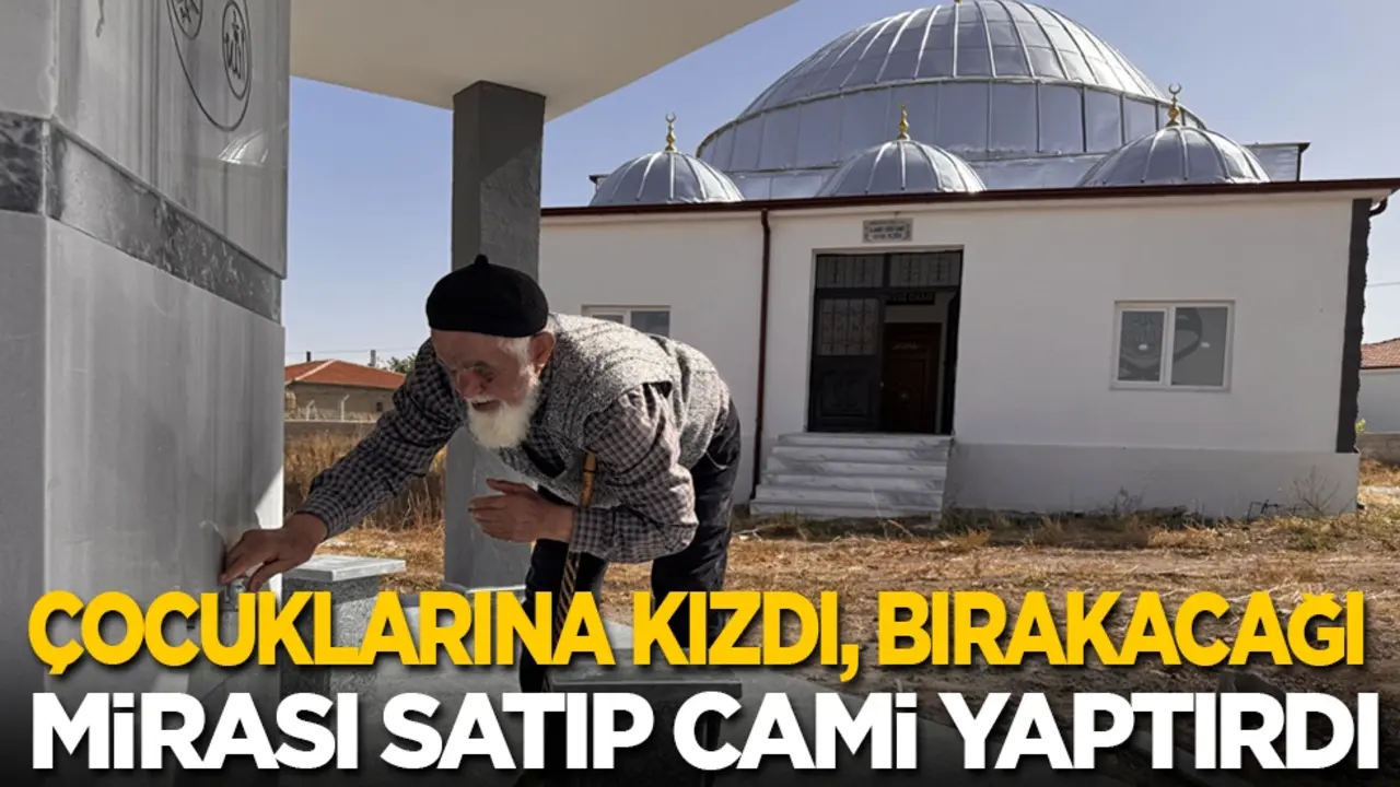 Çocuklarına kızdı bırakacağı mirası satıp cami yaptırdı