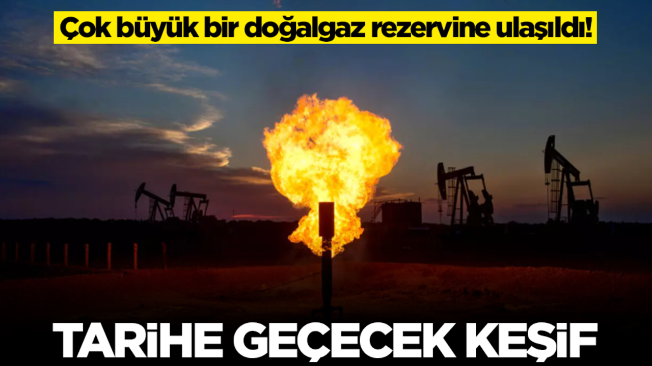 Çok büyük bir doğalgaz rezervine ulaşıldı! Tarihe geçecek keşif