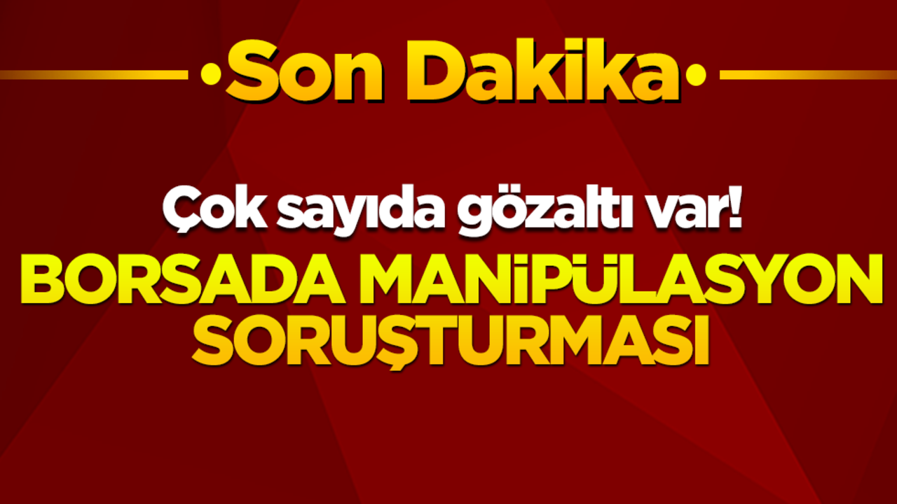 Çok sayıda gözaltı var! Borsada manipülasyon soruşturması