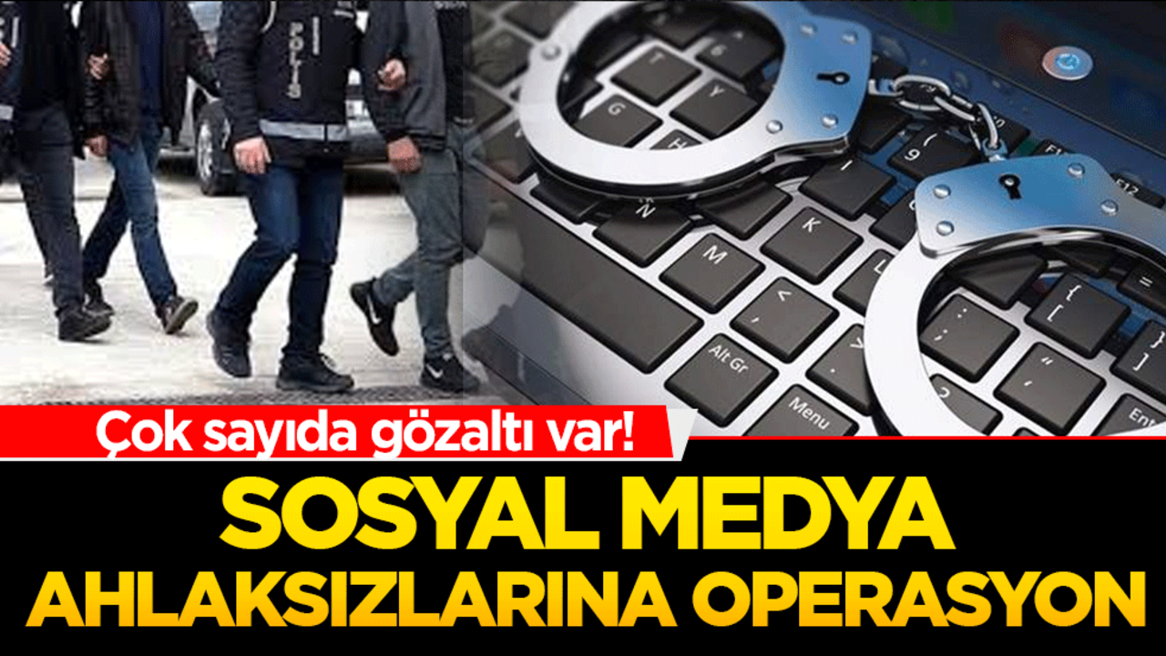 Çok sayıda gözaltı var! Sosyal medya ahlaksızlarına operasyon