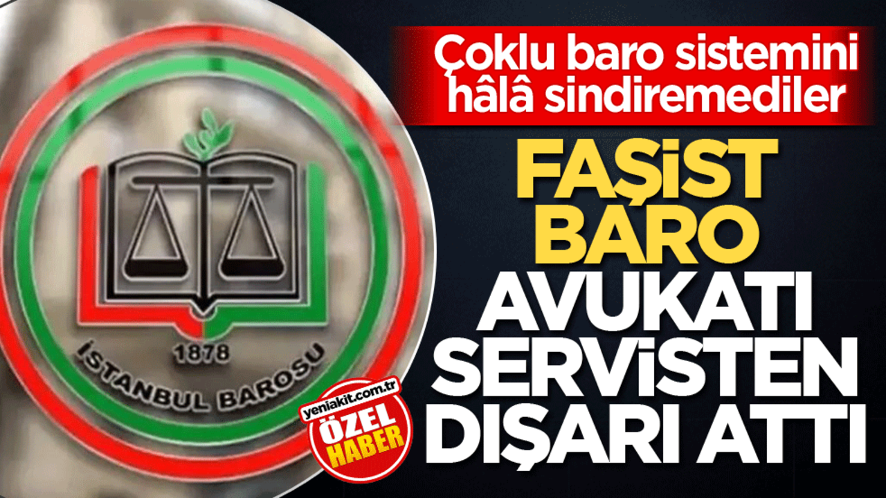 Çoklu baro sistemini hâlâ sindiremediler! Faşist baro, avukatı servisten dışarı attı