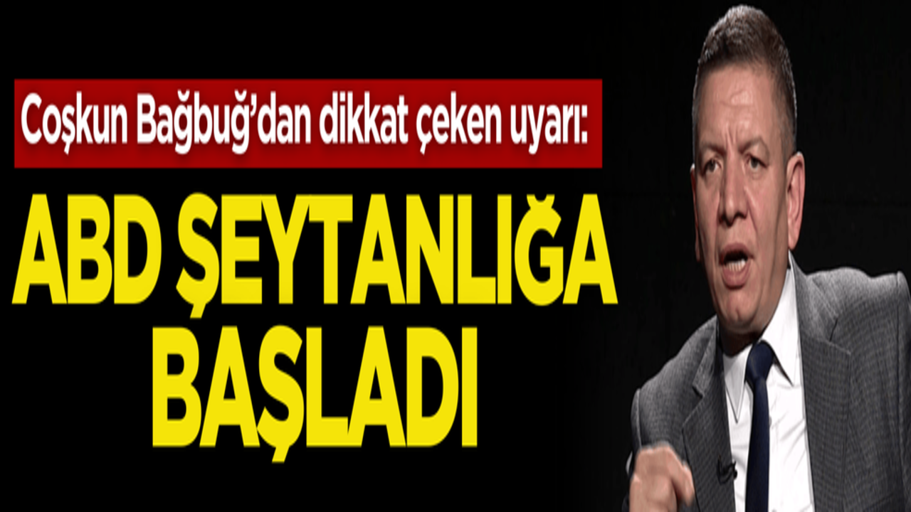 Coşkun Bağbuğ’dan dikkat çeken uyarı: ABD şeytanlığa başladı