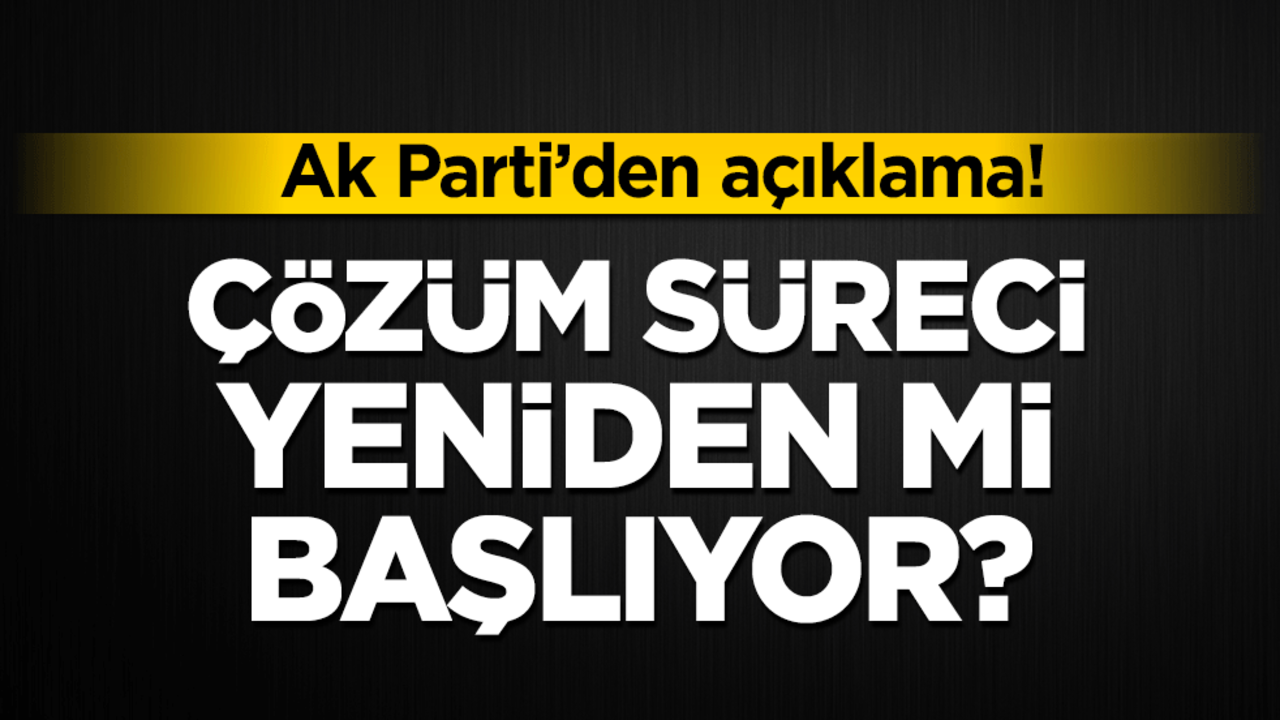 Çözüm süreci yeniden mi başlıyor? Ak Parti'den açıklama!