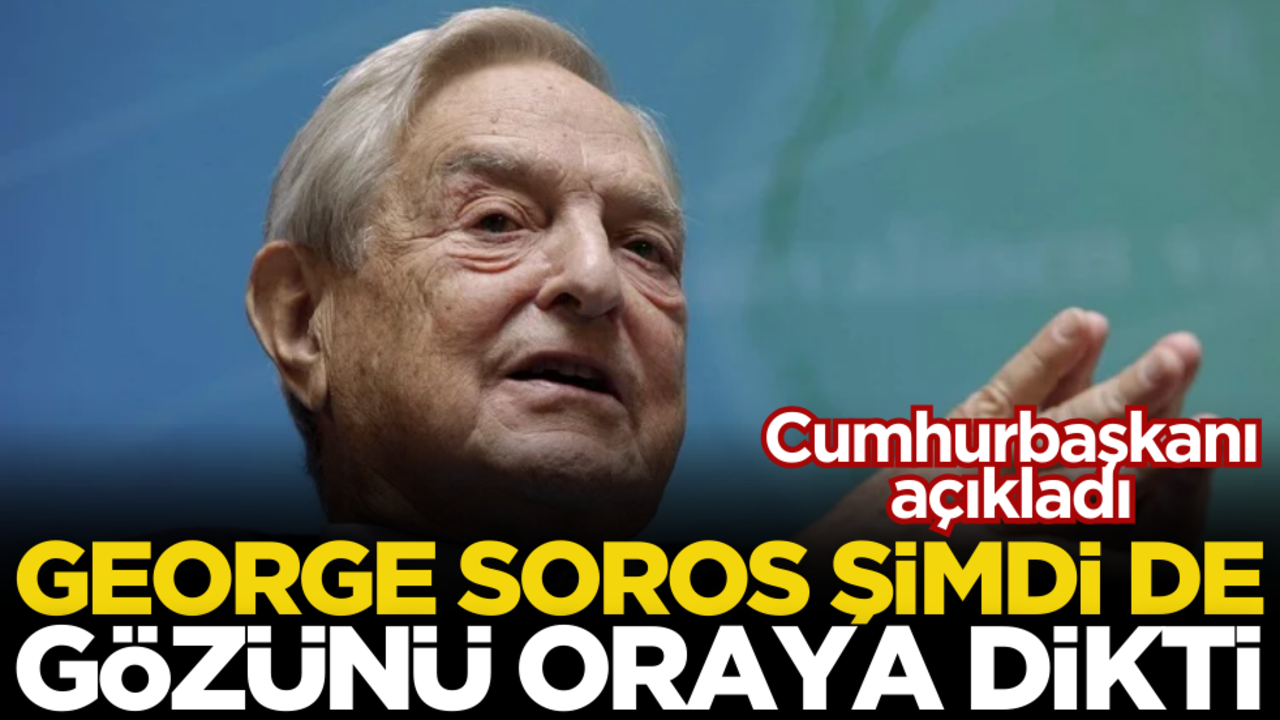 Cumhurbaşkanı açıkladı! Soros gözünü o ülkeye dikti