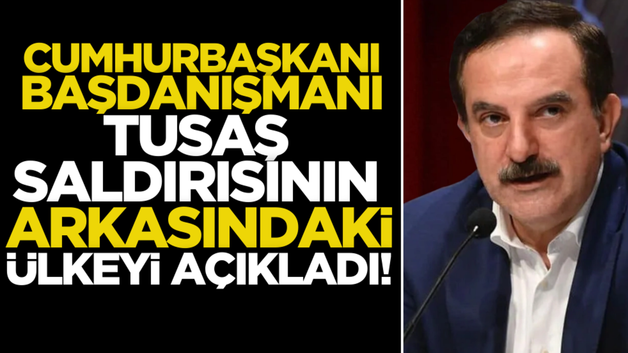 Cumhurbaşkanı Başdanışmanı, TUSAŞ saldırısının arkasındaki ülkeyi açıkladı!