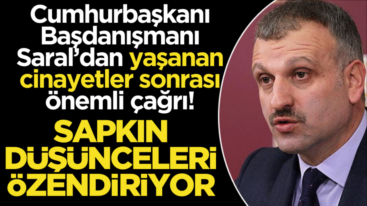 Cumhurbaşkanı Başdanışmanından yaşanan cinayetler sonrası önemli çağrı: Sapkın düşünceleri özendiriyor!