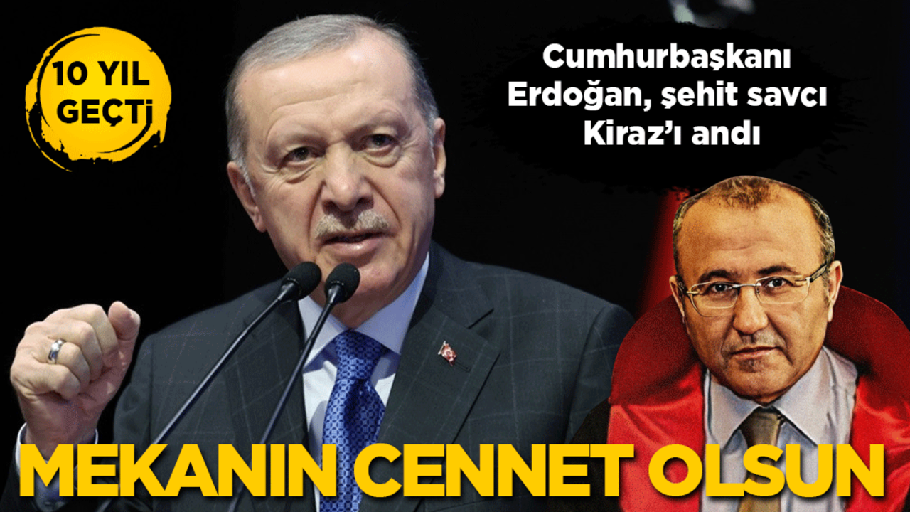 Cumhurbaşkanı Erdoğan, 10 yıl önce alçakça şehit edilen savcı Kiraz'ı andı: Mekanın cennet olsun