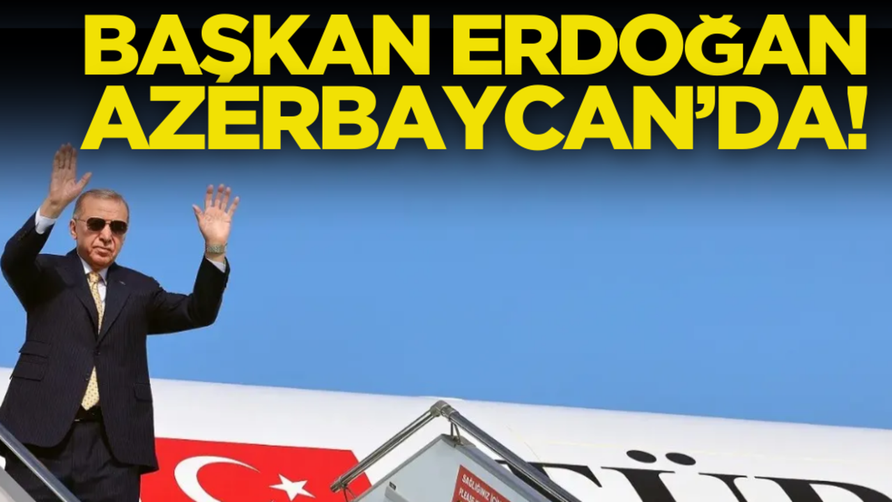 Cumhurbaşkanı Erdoğan, Azerbaycan'da!