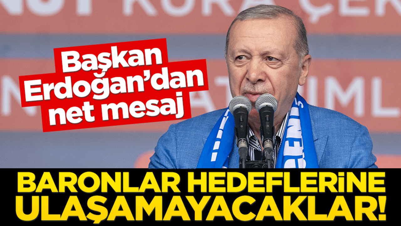 Cumhurbaşkanı Erdoğan: Baronlar hedeflerine ulaşamayacaklar!