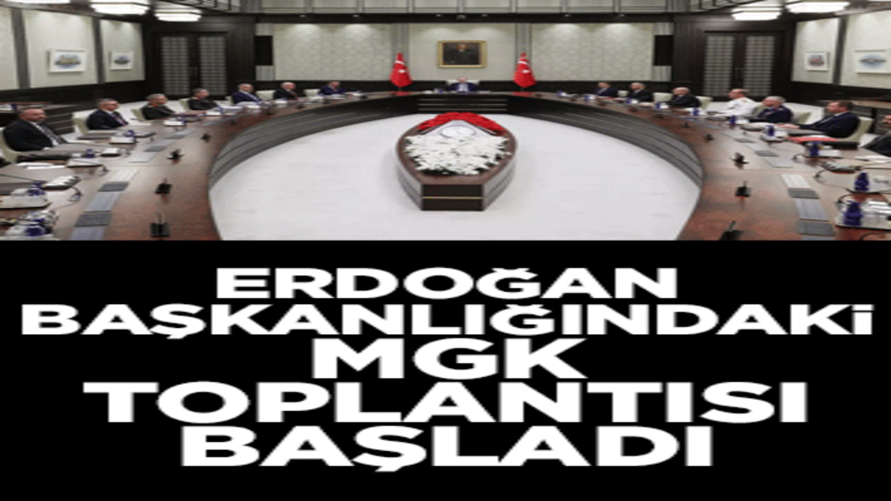 Cumhurbaşkanı Erdoğan başkanlığındaki MGK Toplantısı başladı
