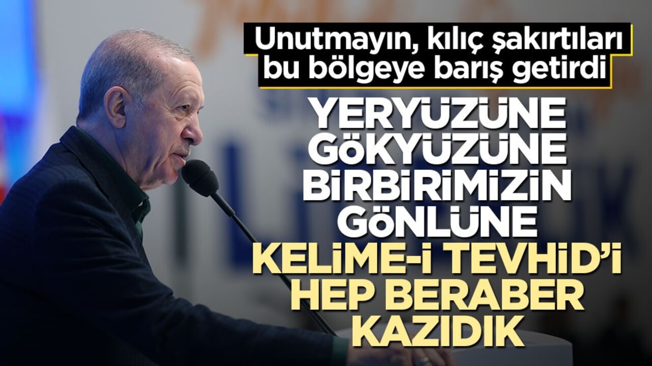 Cumhurbaşkanı Erdoğan: Birbirimizin yüreğine Kelime-i Tevhid hattını hep beraber kazıdık