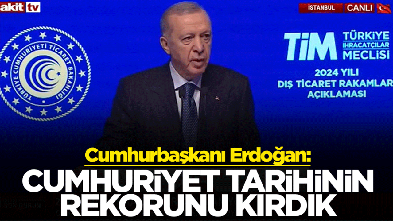 Cumhurbaşkanı Erdoğan: Cumhuriyet tarihinin rekorunu kırdık