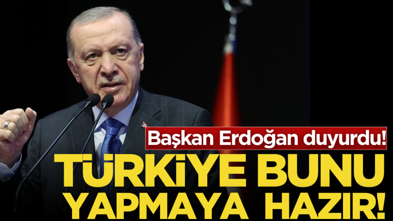 Cumhurbaşkanı Erdoğan duyurdu: Türkiye bu sorumluluğu almaya hazır!