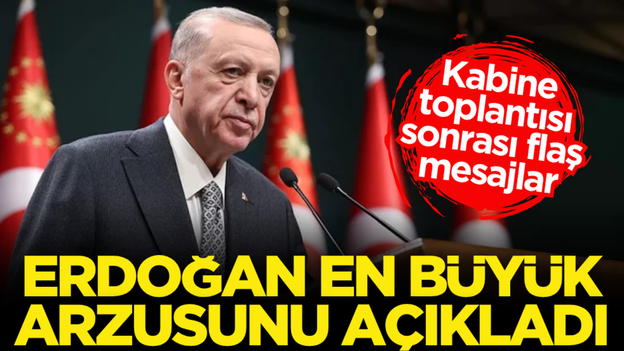 Cumhurbaşkanı Erdoğan, en büyük arzusunu açıkladı