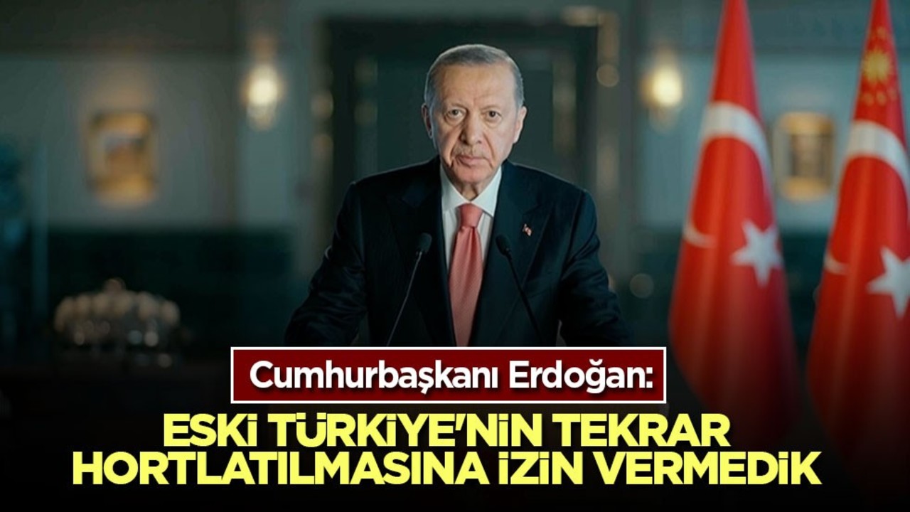 Cumhurbaşkanı Erdoğan: Eski Türkiye'nin tekrar hortlatılmasına izin vermedik