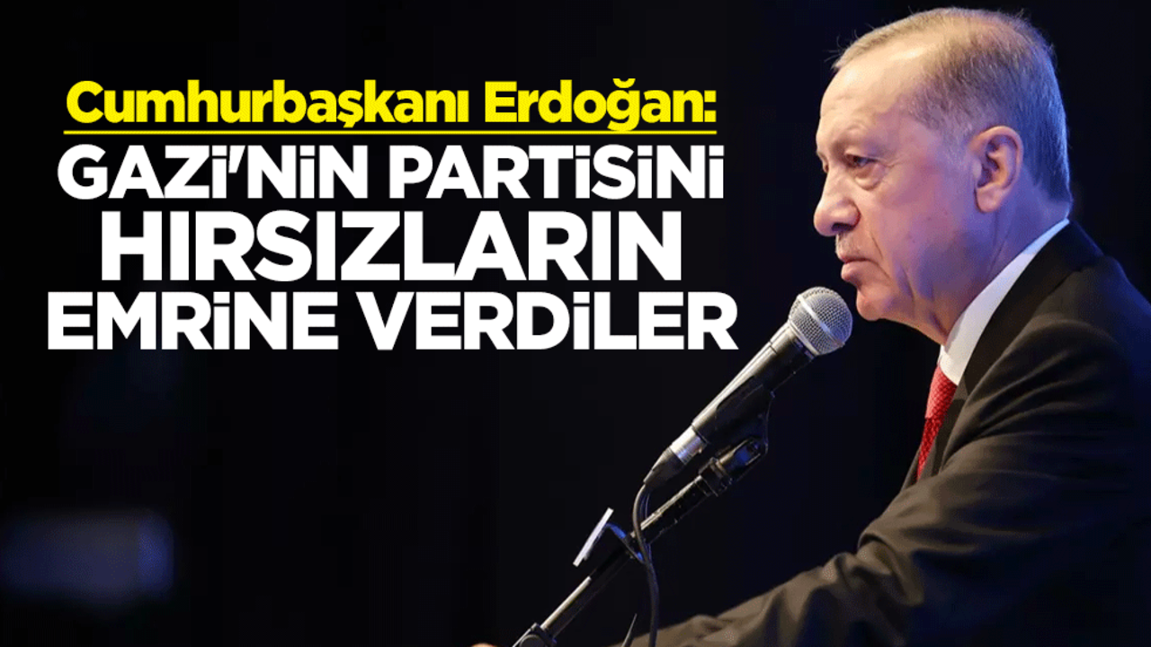 Cumhurbaşkanı Erdoğan: Gazi'nin partisini hırsızların emrine verdiler