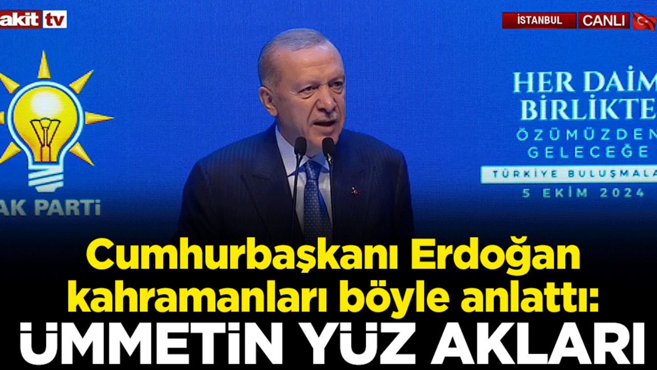 Cumhurbaşkanı Erdoğan kahramanları böyle anlattı: Ümmetin yüz akları