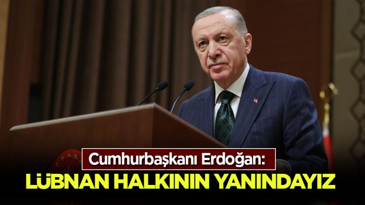 Cumhurbaşkanı Erdoğan: Lübnan halkının yanındayız