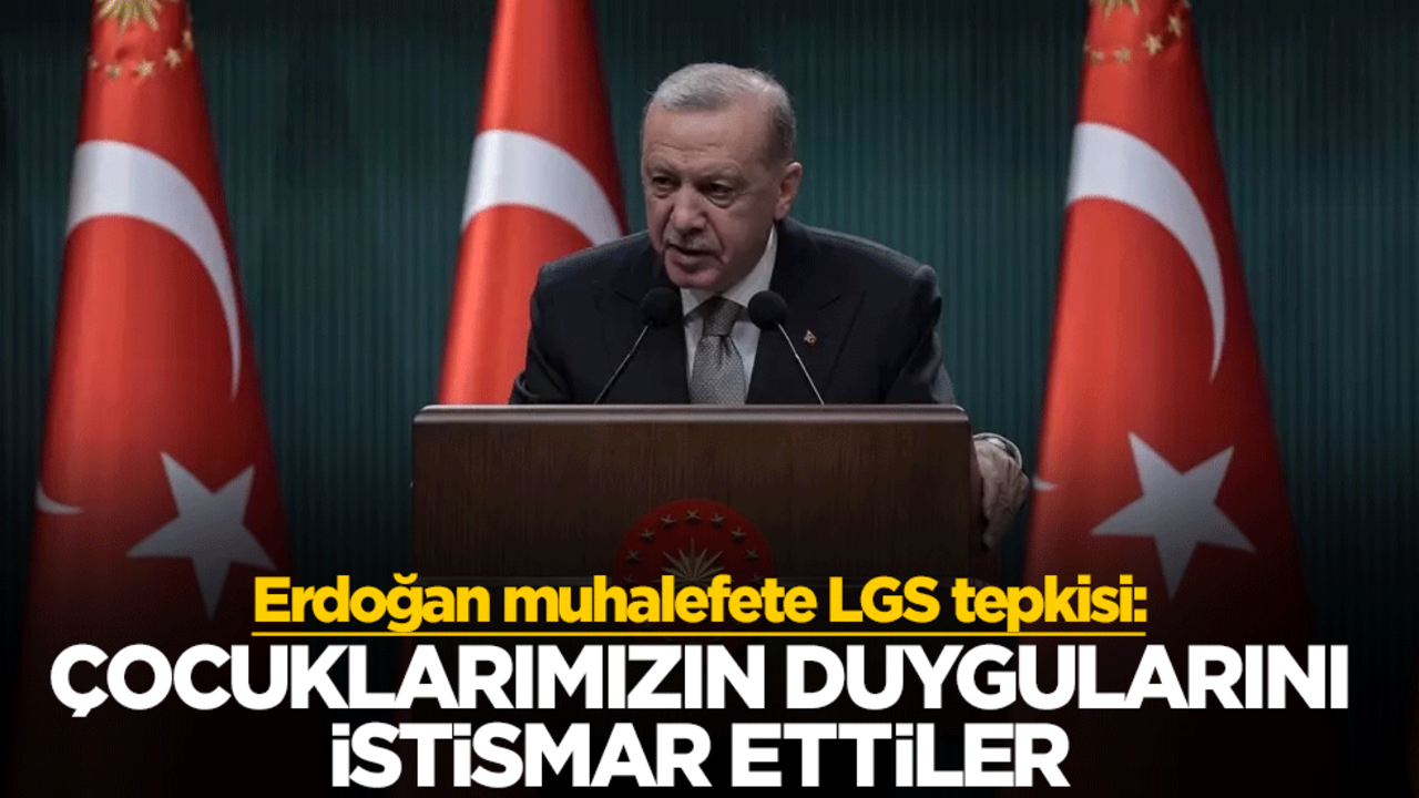 Cumhurbaşkanı Erdoğan muhalefete LGS tepkisi: Çocuklarımızın duygularını istismar ettiler