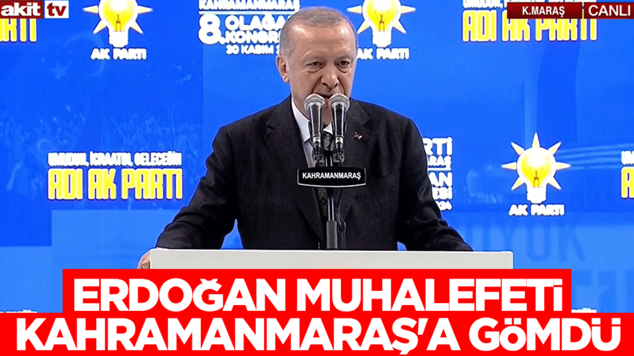 Cumhurbaşkanı Erdoğan muhalefeti Kahramanmaraş'a gömdü