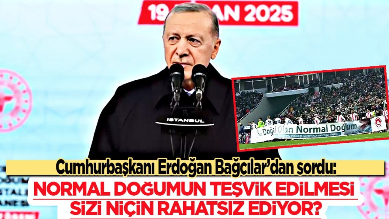 Cumhurbaşkanı Erdoğan: Normal doğumun teşvik edilmesi sizi niçin rahatsız ediyor?