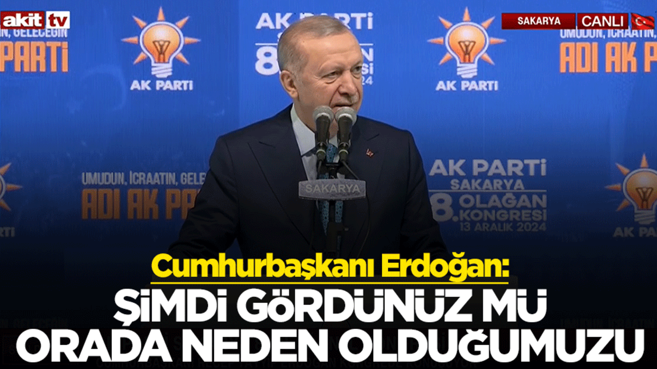Cumhurbaşkanı Erdoğan: Şimdi gördünüz mü orada neden olduğumuzu