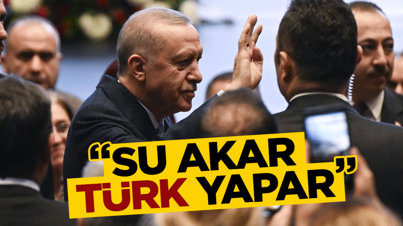 Cumhurbaşkanı Erdoğan: Su akar Türk yapar