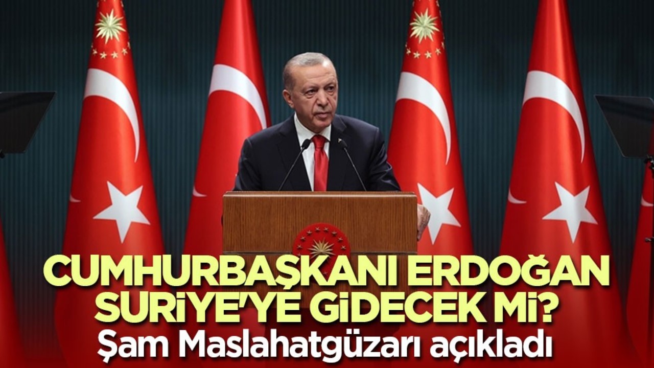 Cumhurbaşkanı Erdoğan Suriye'ye gidecek mi? Şam Maslahatgüzarı açıkladı