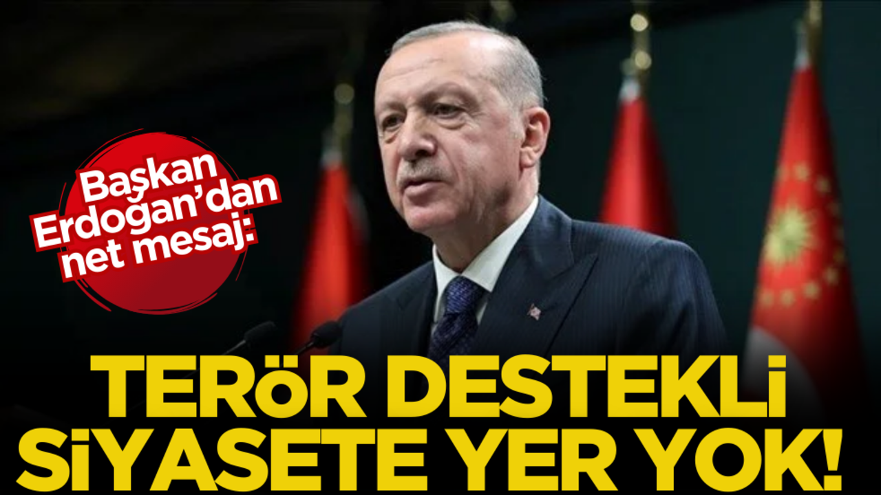 Cumhurbaşkanı Erdoğan: Terör destekli siyasete yer yok!