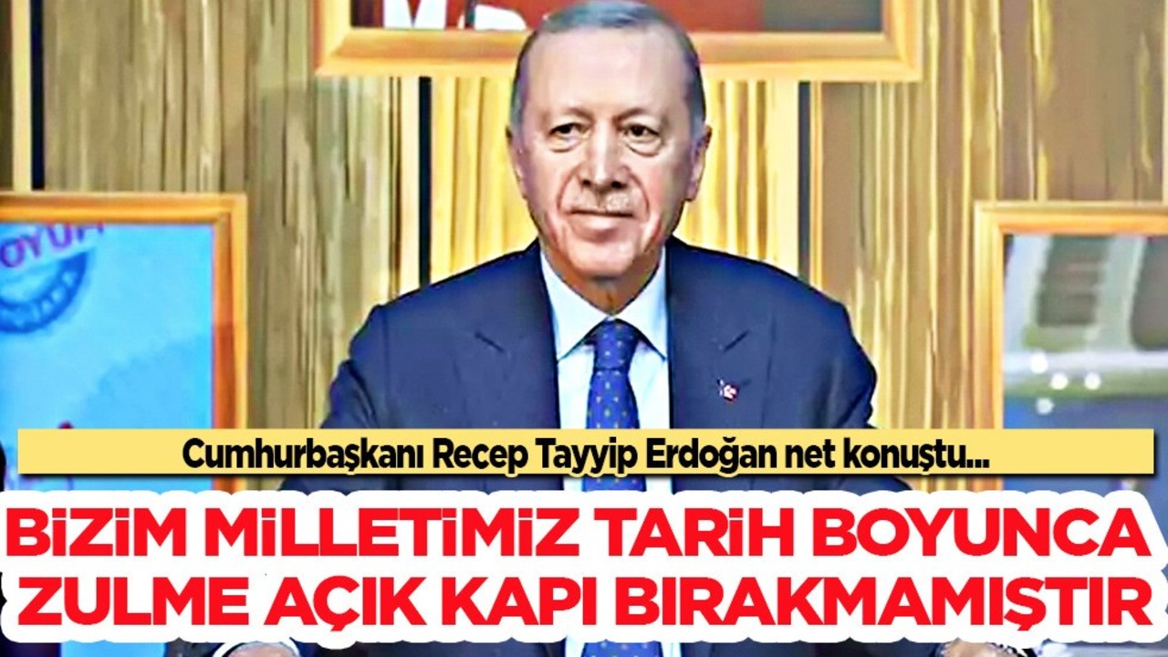 Cumhurbaşkanı Erdoğan: Türk milleti adaletiyle tüm dünyada örnek olmuştur!