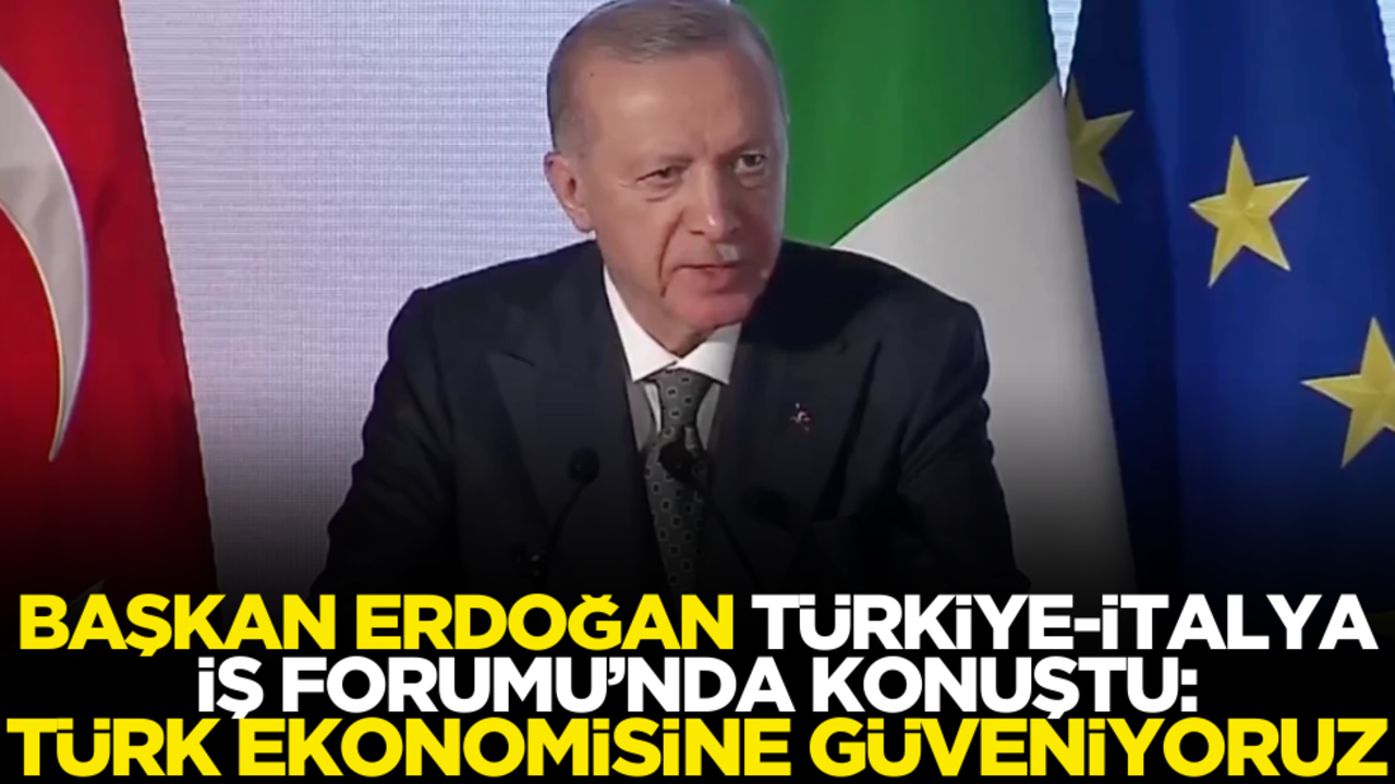 Cumhurbaşkanı Erdoğan, Türkiye-İtalya İş Forumu'nda konuştu: Türk ekonomisine güveniyoruz!