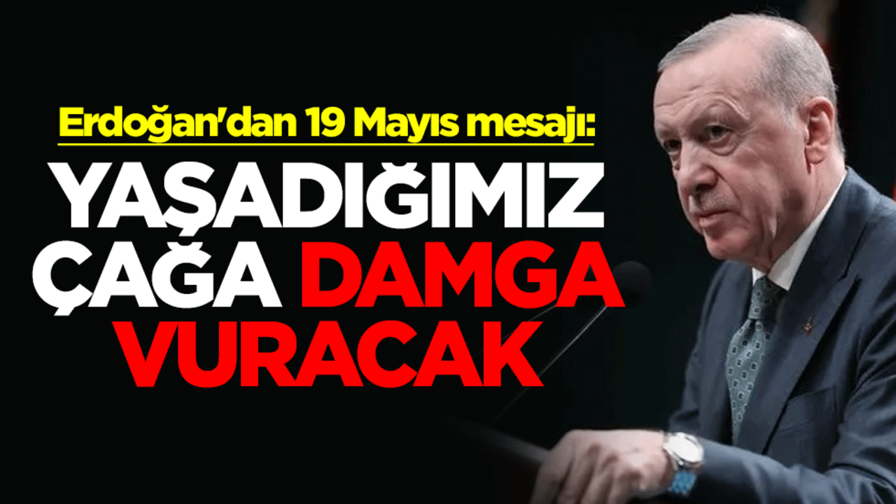 Cumhurbaşkanı Erdoğan'dan 19 Mayıs mesajı: Yaşadığımız çağa damga vuracak