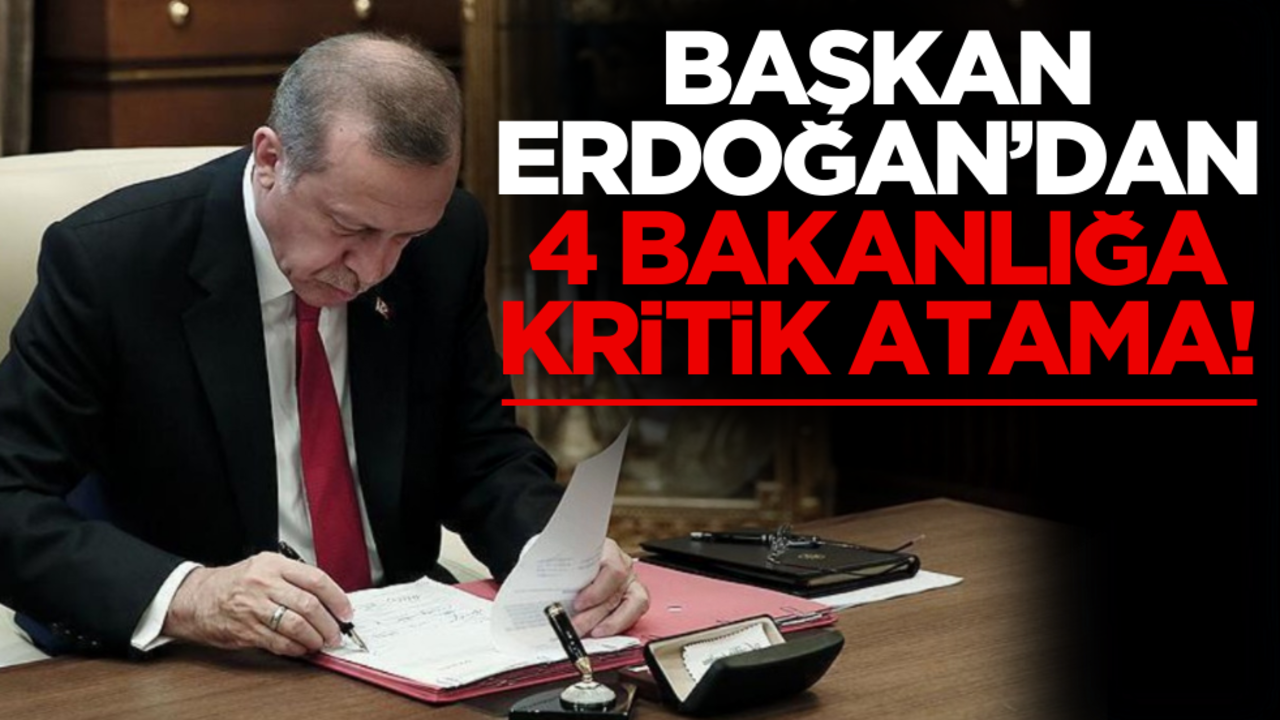 Cumhurbaşkanı Erdoğan’dan 4 bakanlığa kritik atama!
