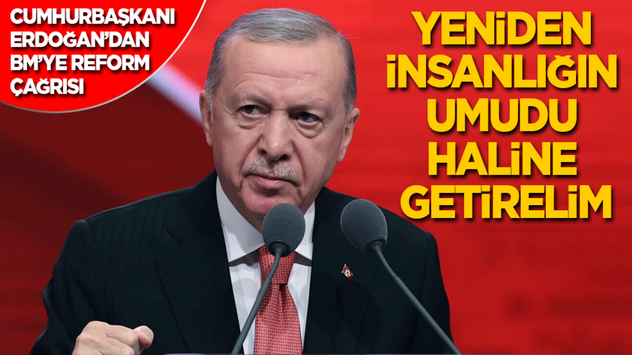 Cumhurbaşkanı Erdoğan’dan BM’ye reform çağrısı: İnsanlığın umudu haline getirelim!