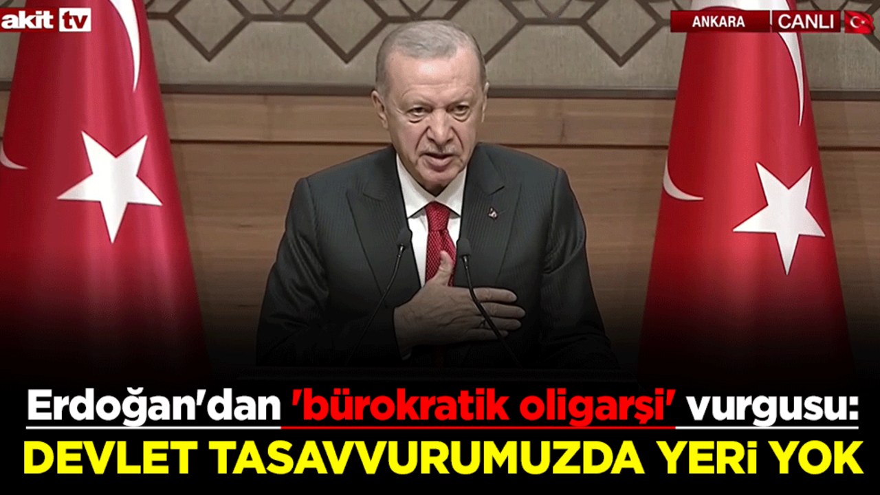 Cumhurbaşkanı Erdoğan'dan 'bürokratik oligarşi' vurgusu: Devlet tasavvurumuzda yeri yoktur