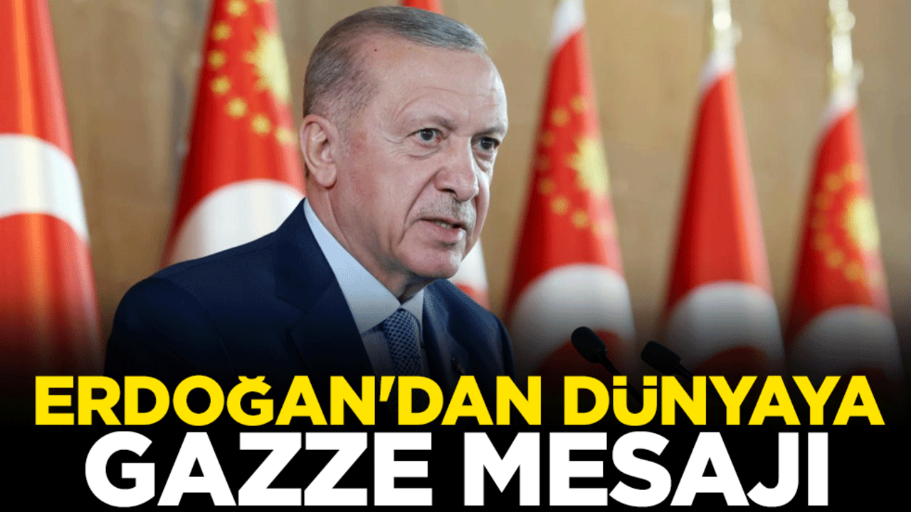 Cumhurbaşkanı Erdoğan'dan dünyaya Gazze mesajı
