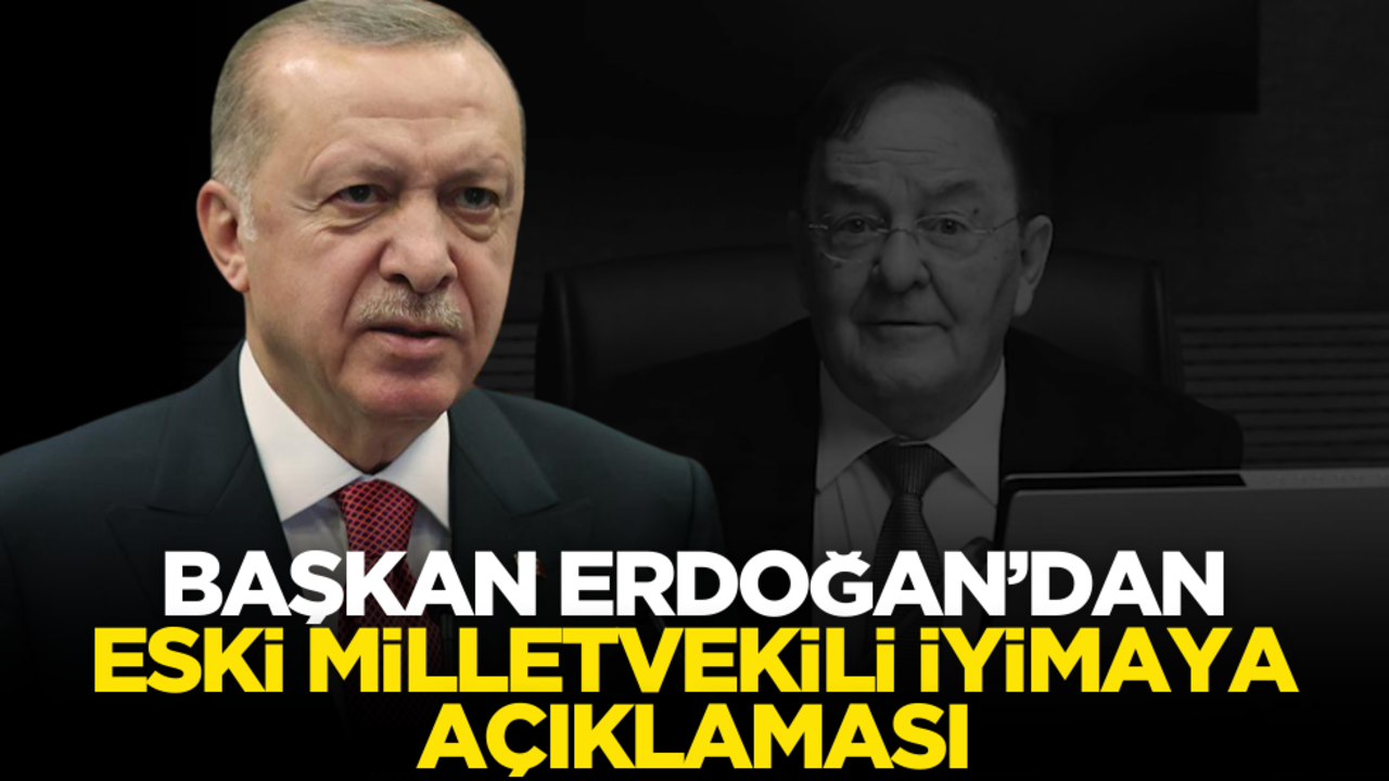 Cumhurbaşkanı Erdoğan’dan eski Milletvekili İyimaya açıklaması!