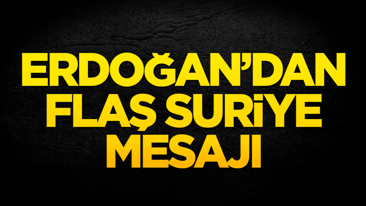 Cumhurbaşkanı Erdoğan’dan flaş Suriye mesajı!