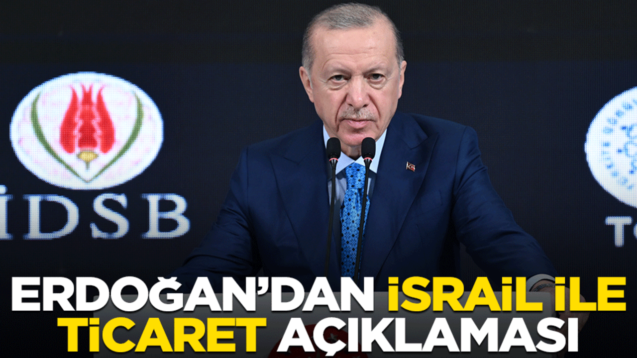 Cumhurbaşkanı Erdoğan'dan "İsrail ile ticaret" açıklaması