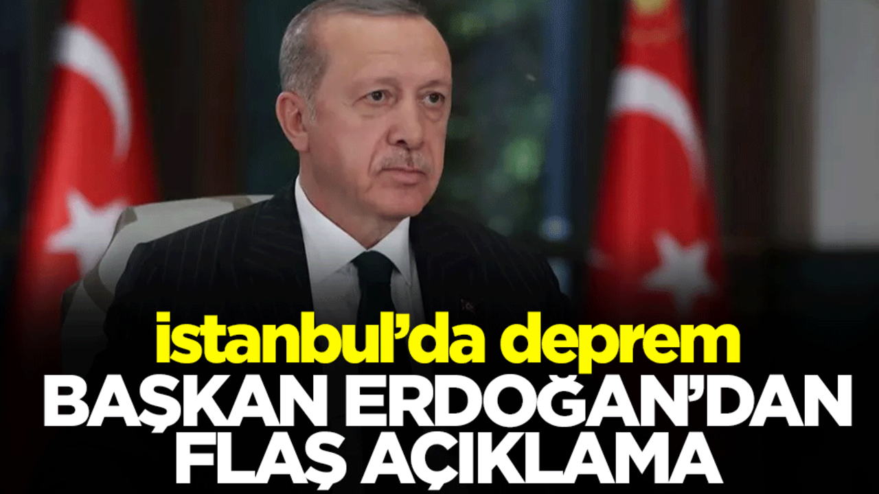 Cumhurbaşkanı Erdoğan'dan İstanbul'daki depremlere ilişkin açıklama