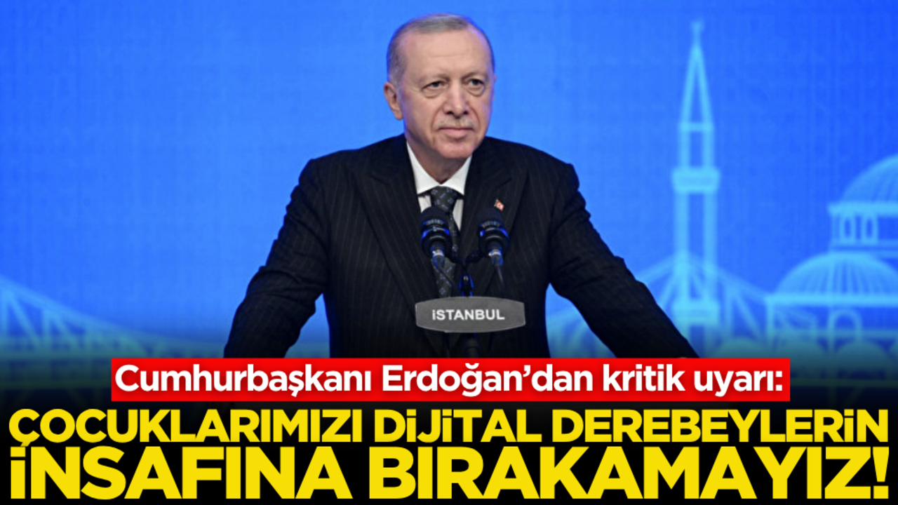 Cumhurbaşkanı Erdoğan’dan kritik uyarı: Çocuklarımızı dijital derebeylerin insafına bırakamayız!