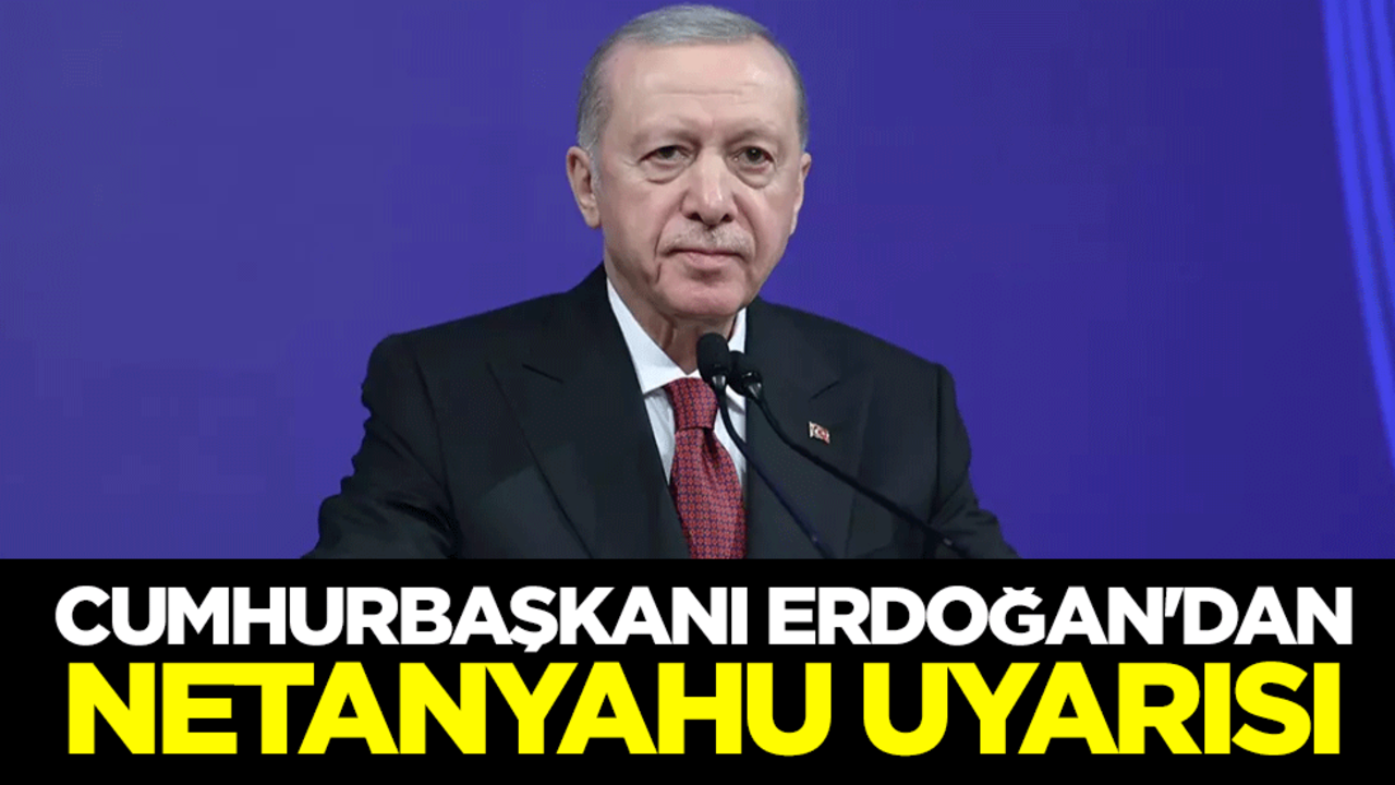 Cumhurbaşkanı Erdoğan'dan Netanyahu uyarısı