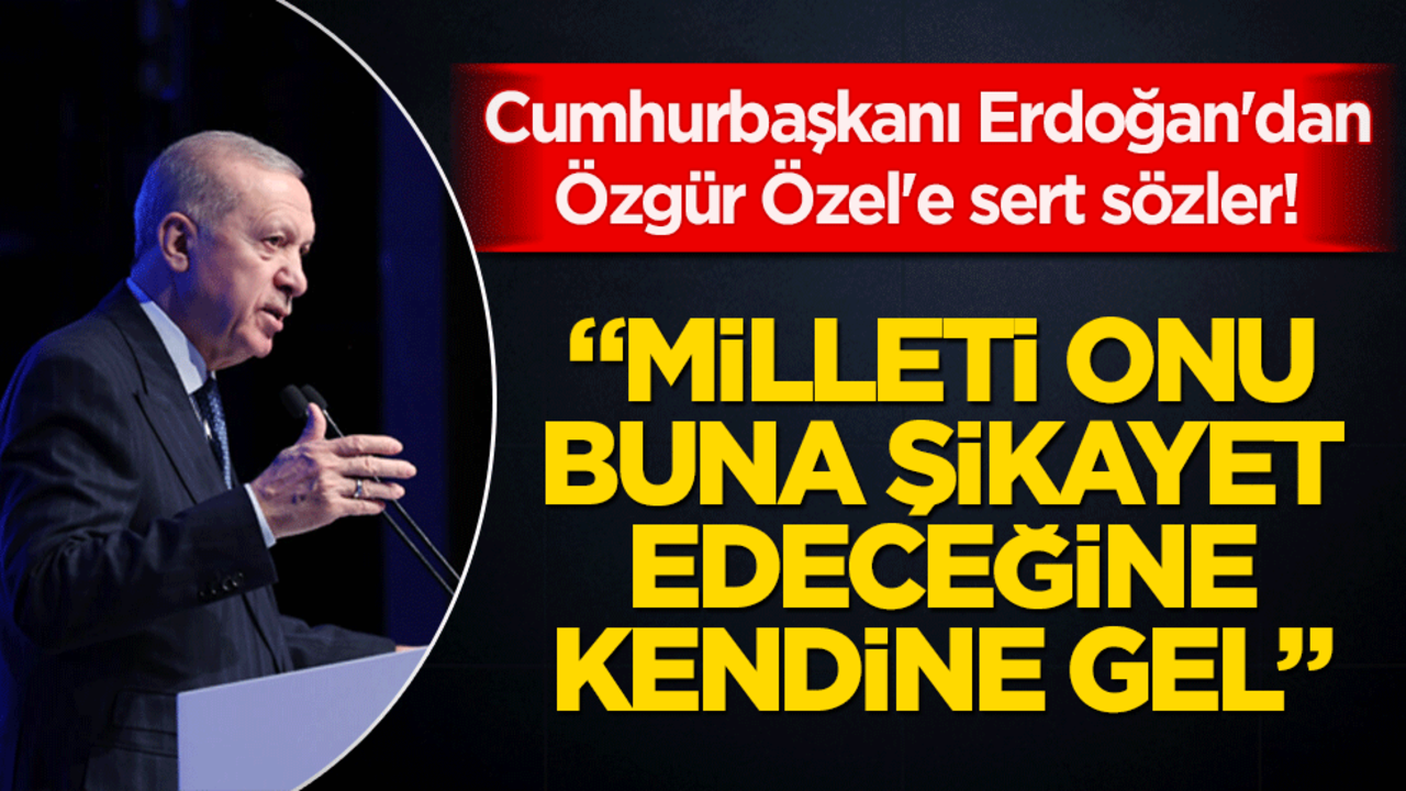 Cumhurbaşkanı Erdoğan'dan Özgür Özel'e sert sözler!