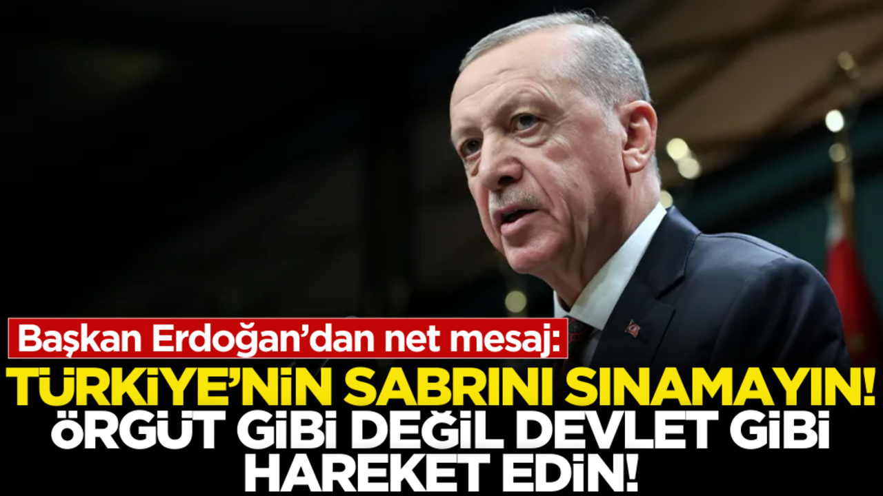 Cumhurbaşkanı Erdoğan’dan sert mesaj: Sabrımızı sınamayın!