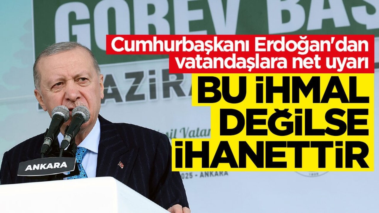 Cumhurbaşkanı Erdoğan'dan vatandaşlara net uyarı: Bu ihmal değilse ihanettir